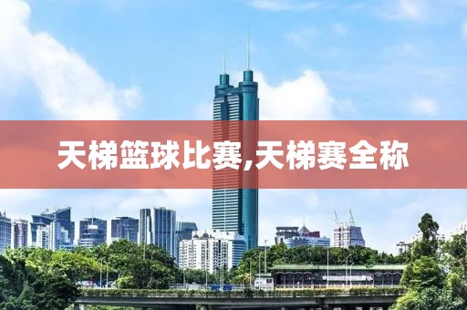 天梯篮球比赛,天梯赛全称