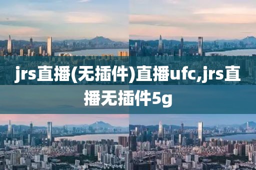 jrs直播(无插件)直播ufc,jrs直播无插件5g