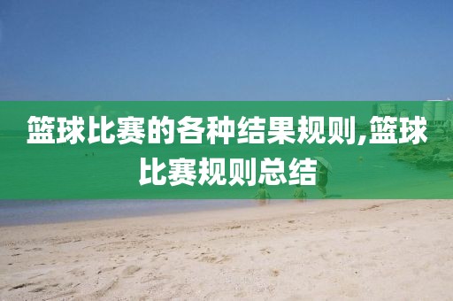 篮球比赛的各种结果规则,篮球比赛规则总结