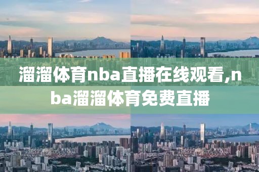 溜溜体育nba直播在线观看,nba溜溜体育免费直播