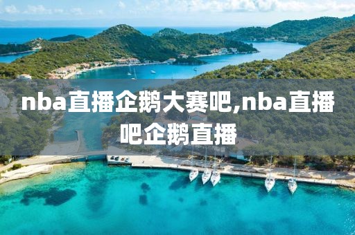 nba直播企鹅大赛吧,nba直播吧企鹅直播