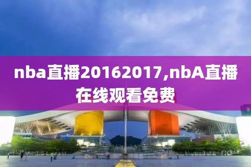 nba直播20162017,nbA直播在线观看免费