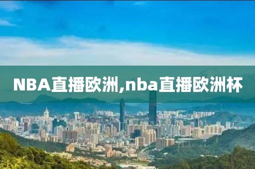 NBA直播欧洲,nba直播欧洲杯