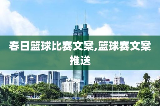 春日篮球比赛文案,篮球赛文案推送