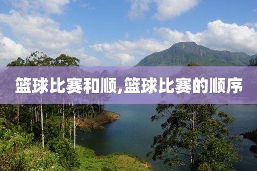 篮球比赛和顺,篮球比赛的顺序