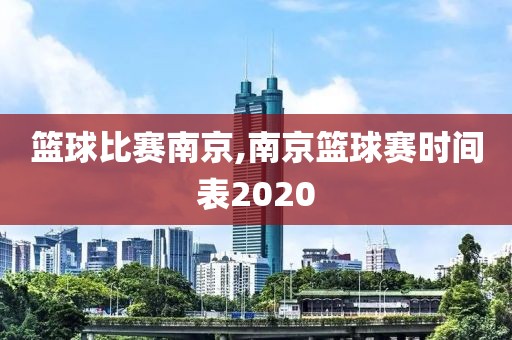 篮球比赛南京,南京篮球赛时间表2020