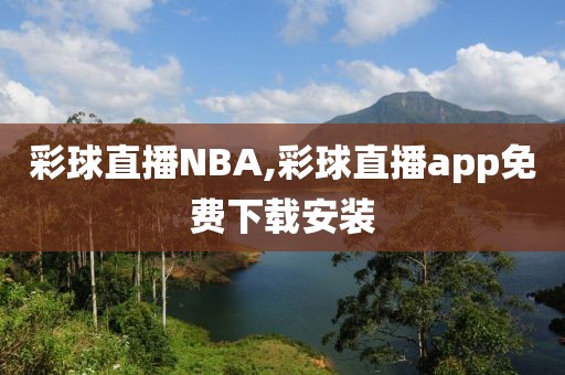 彩球直播NBA,彩球直播app免费下载安装