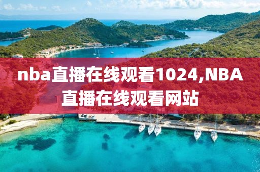 nba直播在线观看1024,NBA直播在线观看网站