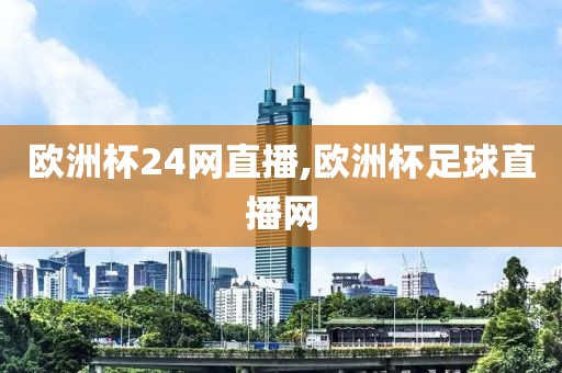 欧洲杯24网直播,欧洲杯足球直播网