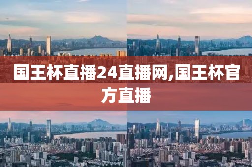 国王杯直播24直播网,国王杯官方直播