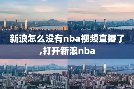 新浪怎么没有nba视频直播了,打开新浪nba