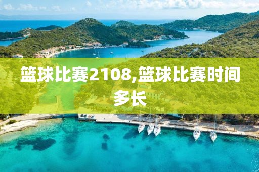 篮球比赛2108,篮球比赛时间多长