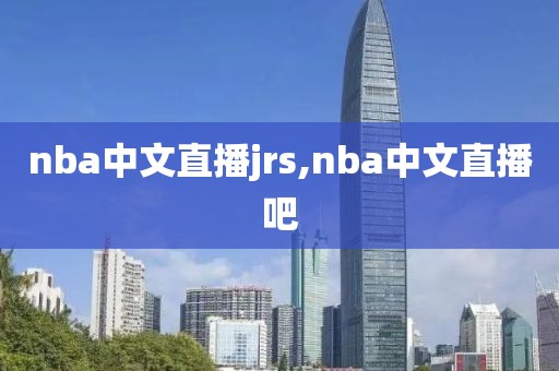 nba中文直播jrs,nba中文直播吧