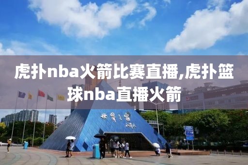 虎扑nba火箭比赛直播,虎扑篮球nba直播火箭