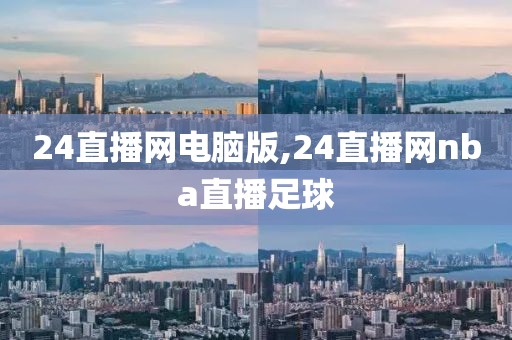 24直播网电脑版,24直播网nba直播足球