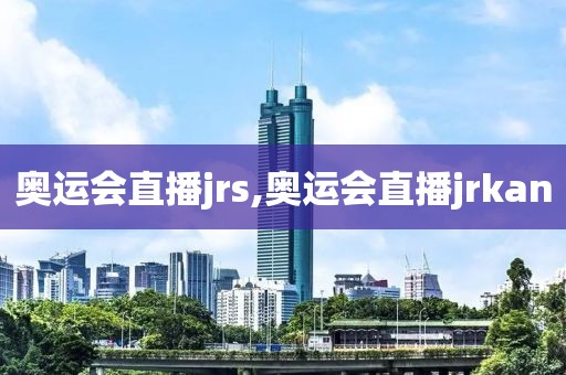 奥运会直播jrs,奥运会直播jrkan