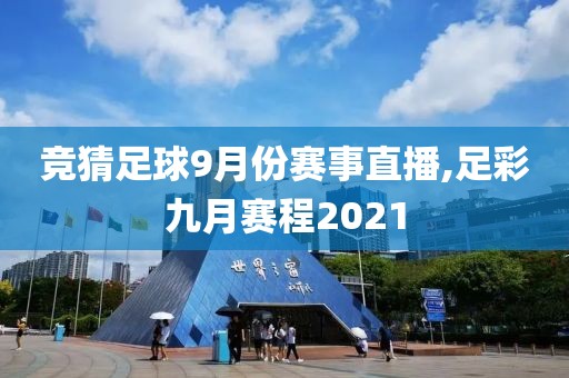 竞猜足球9月份赛事直播,足彩九月赛程2021