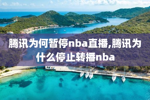 腾讯为何暂停nba直播,腾讯为什么停止转播nba