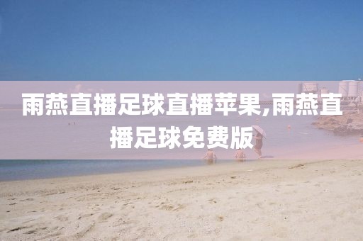 雨燕直播足球直播苹果,雨燕直播足球免费版
