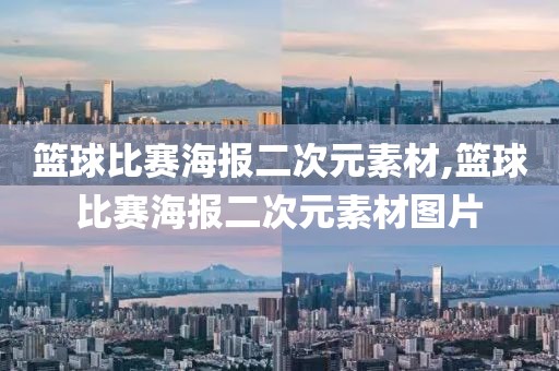 篮球比赛海报二次元素材,篮球比赛海报二次元素材图片