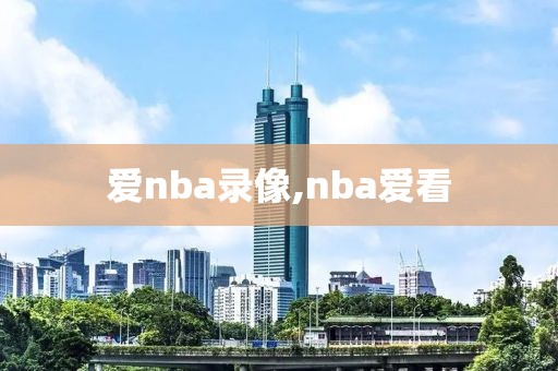 爱nba录像,nba爱看