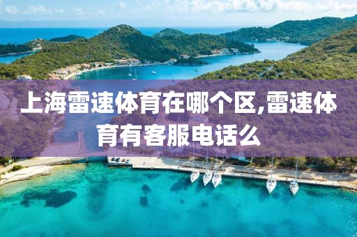 上海雷速体育在哪个区,雷速体育有客服电话么