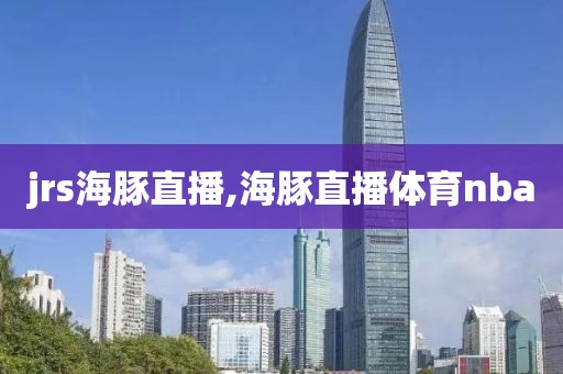 jrs海豚直播,海豚直播体育nba