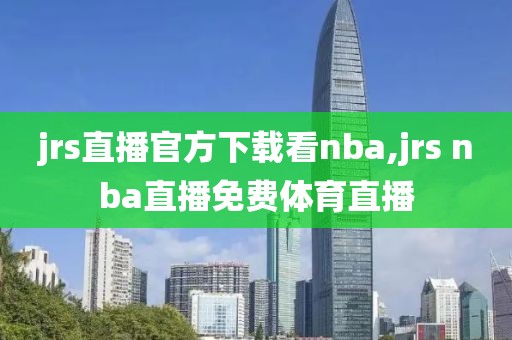 jrs直播官方下载看nba,jrs nba直播免费体育直播