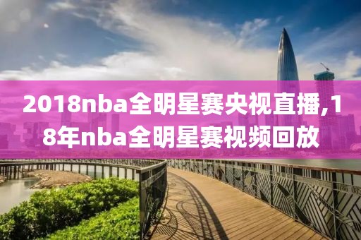 2018nba全明星赛央视直播,18年nba全明星赛视频回放