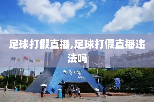 足球打假直播,足球打假直播违法吗