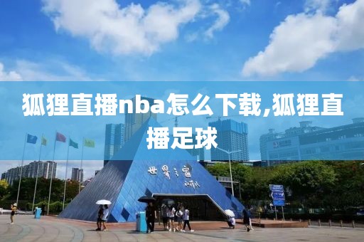 狐狸直播nba怎么下载,狐狸直播足球