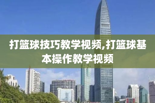 打篮球技巧教学视频,打篮球基本操作教学视频