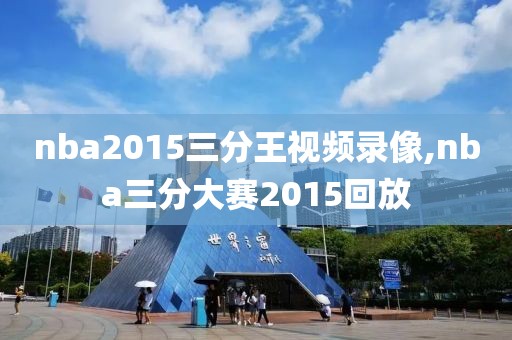 nba2015三分王视频录像,nba三分大赛2015回放