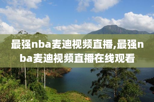 最强nba麦迪视频直播,最强nba麦迪视频直播在线观看