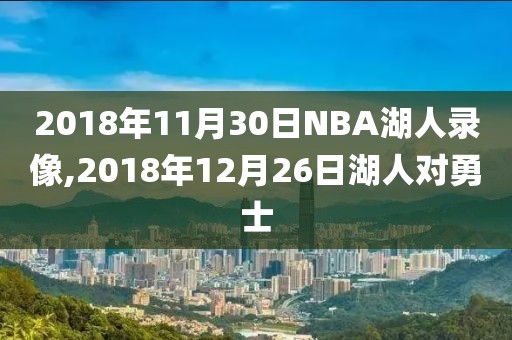 2018年11月30日NBA湖人录像,2018年12月26日湖人对勇士