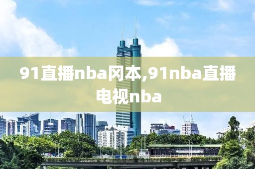 91直播nba冈本,91nba直播电视nba