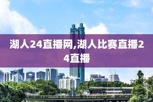 湖人24直播网,湖人比赛直播24直播