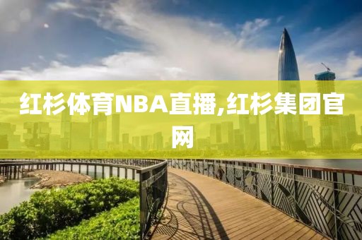 红杉体育NBA直播,红杉集团官网