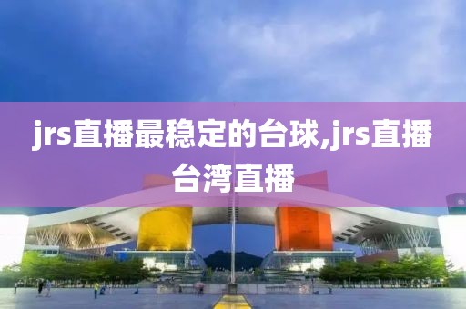 jrs直播最稳定的台球,jrs直播台湾直播