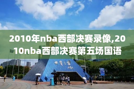 2010年nba西部决赛录像,2010nba西部决赛第五场国语