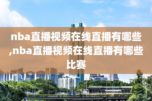 nba直播视频在线直播有哪些,nba直播视频在线直播有哪些比赛