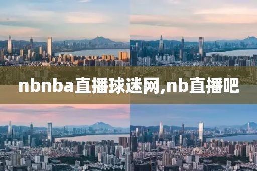 nbnba直播球迷网,nb直播吧