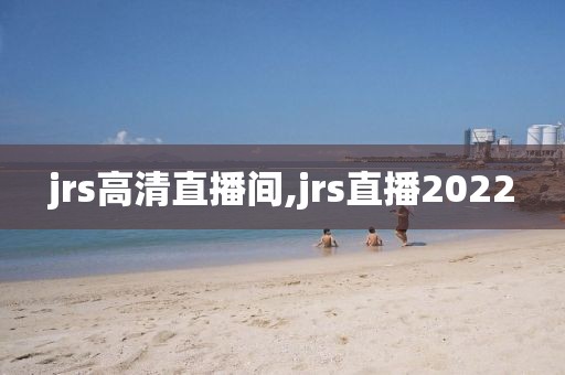 jrs高清直播间,jrs直播2022