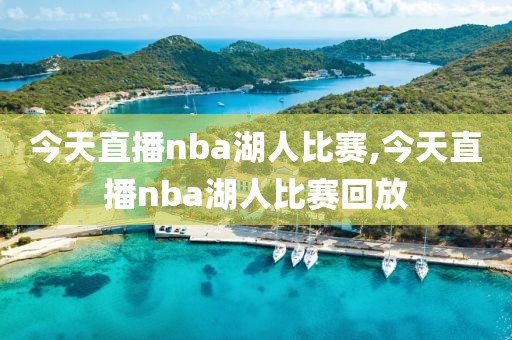 今天直播nba湖人比赛,今天直播nba湖人比赛回放