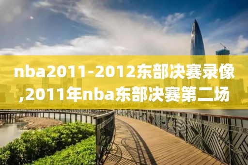 nba2011-2012东部决赛录像,2011年nba东部决赛第二场