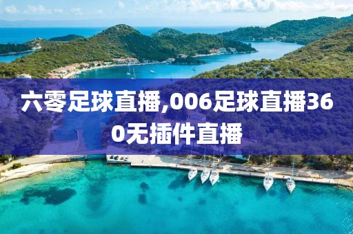 六零足球直播,006足球直播360无插件直播
