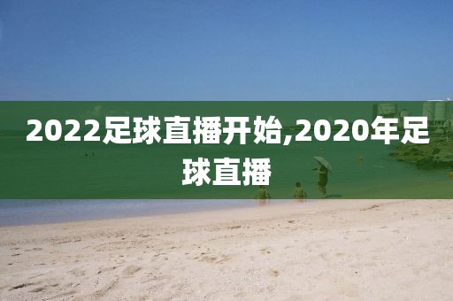 2022足球直播开始,2020年足球直播