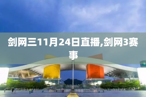 剑网三11月24日直播,剑网3赛事