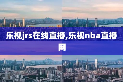 乐视jrs在线直播,乐视nba直播网