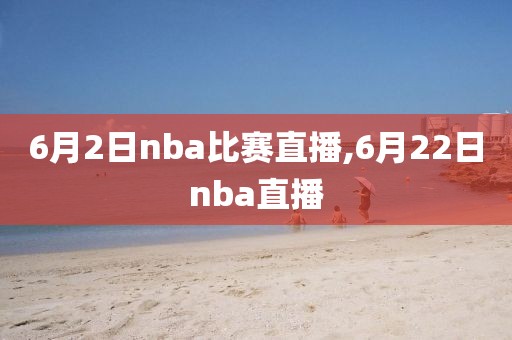 6月2日nba比赛直播,6月22日nba直播